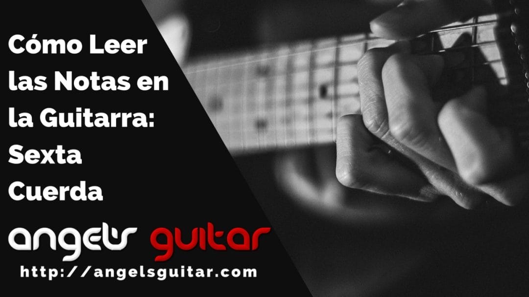 Cómo Leer las Notas en la Guitarra: Sexta Cuerda