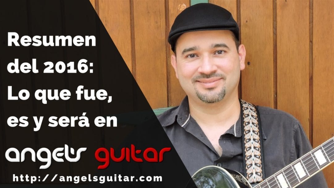 Resumen del 2016: Lo que fue, es y será en Angel’s Guitar